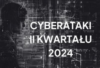 Największe cyberataki w II kwartale 2024 roku